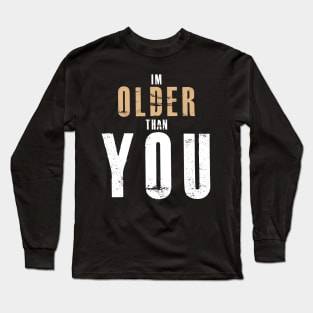 T SHIRT 5I'M Older Than You - Don't Make Older People Mad Long Sleeve T-Shirt